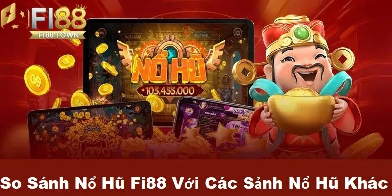 So sánh nổ hũ tại Fi88 với các sảnh nổ hũ khác 