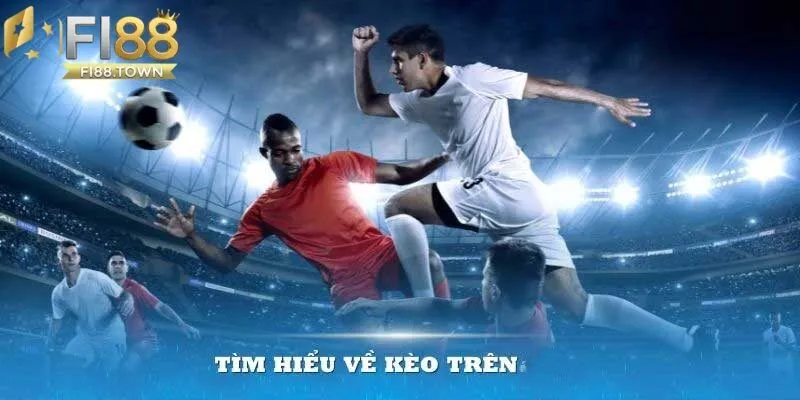 Cách Chọn Kèo Trên Full Trận Fi88 - Bí Quyết Từ Chuyên Gia 2025 - id Tìm hiểu rõ về kèo trên tại Fi88